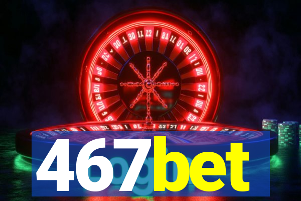 467bet