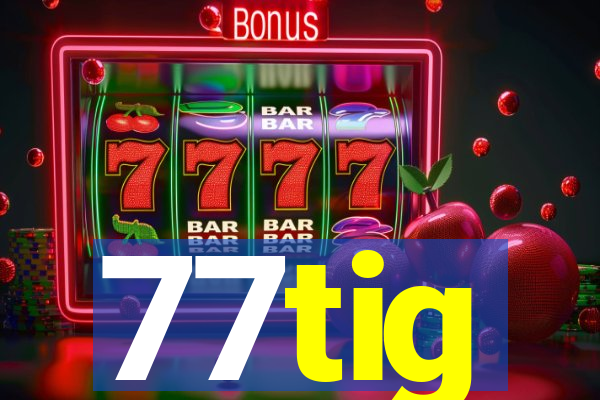 77tig