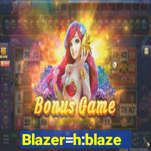 Blazer=h:blaze