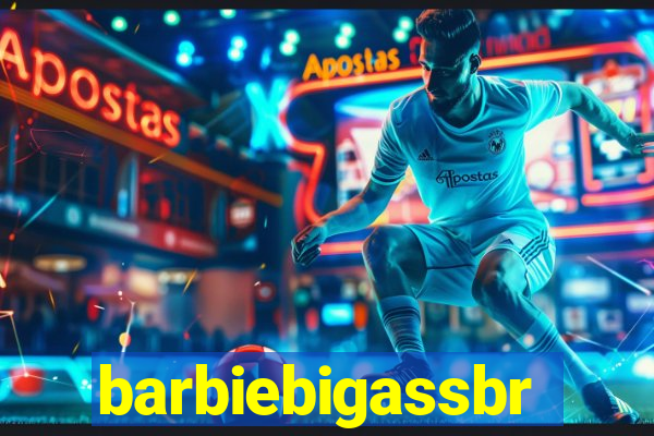 barbiebigassbr