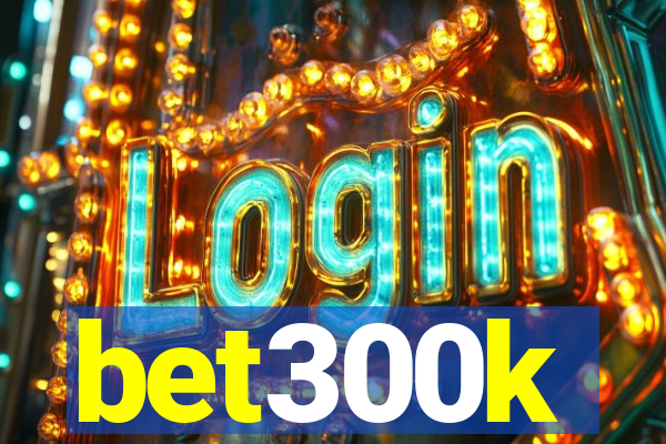 bet300k