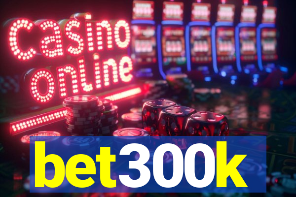 bet300k