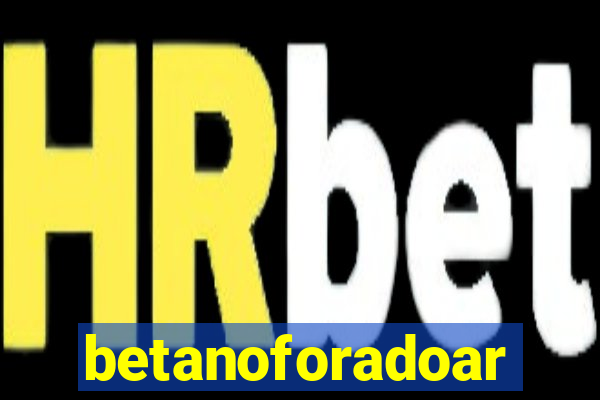 betanoforadoar