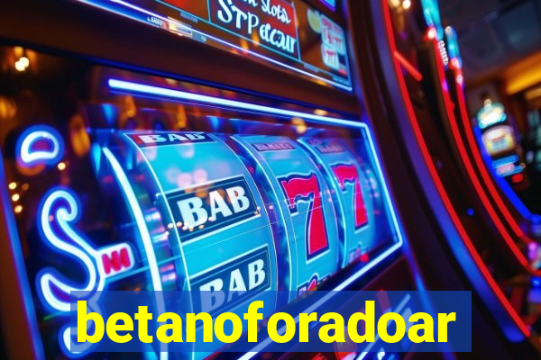 betanoforadoar
