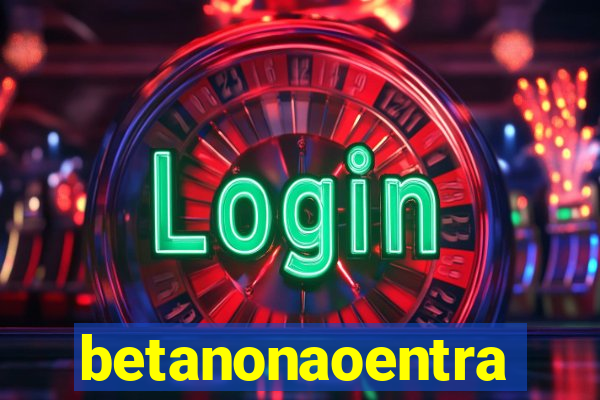 betanonaoentra
