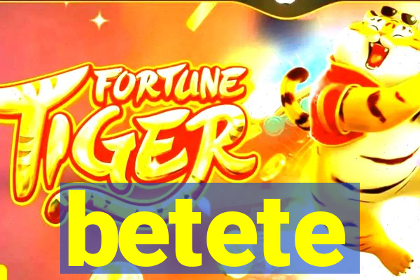 betete