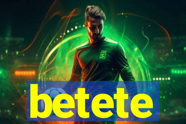 betete
