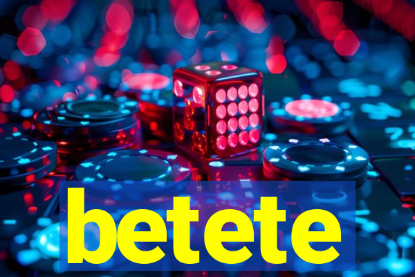 betete