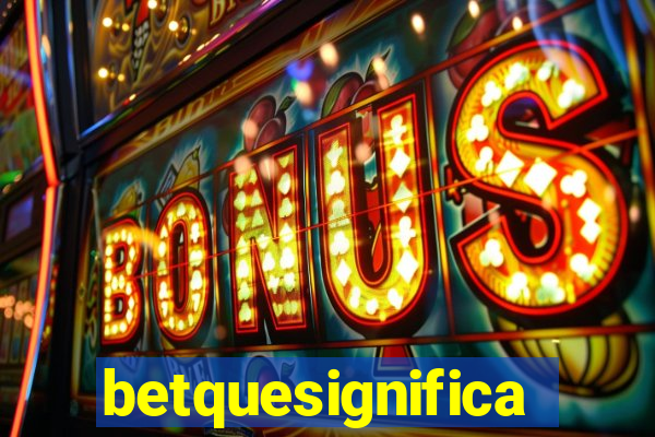betquesignifica