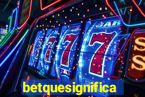betquesignifica