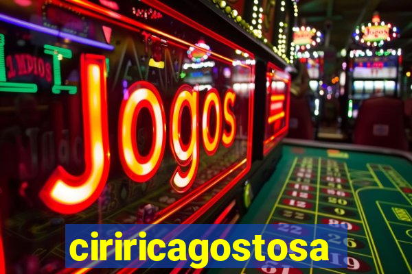 ciriricagostosa