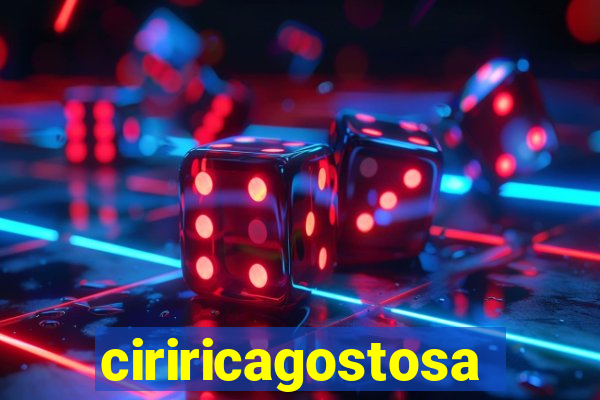ciriricagostosa