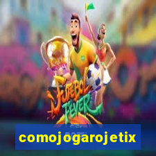 comojogarojetix