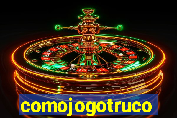 comojogotruco