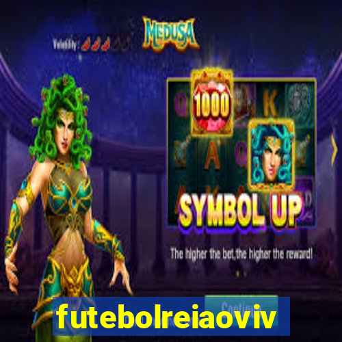 futebolreiaovivo