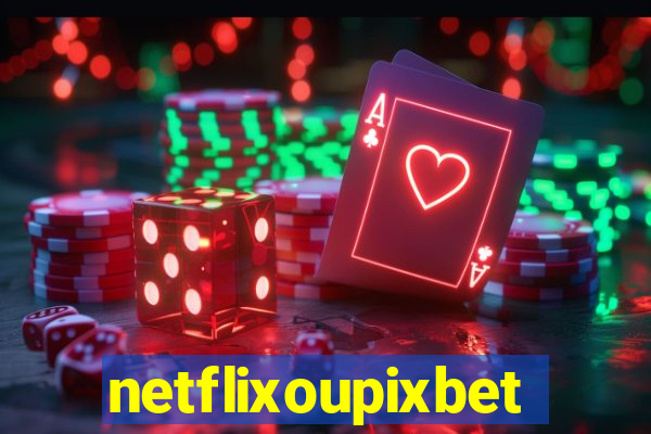 netflixoupixbet