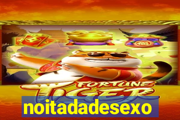 noitadadesexo