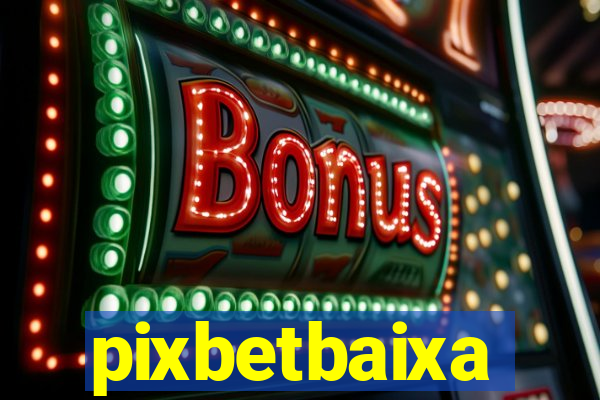 pixbetbaixa