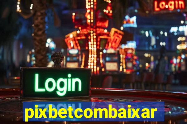 pixbetcombaixar