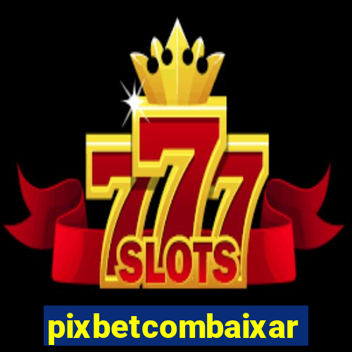 pixbetcombaixar