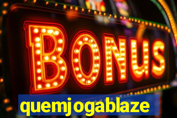 quemjogablaze