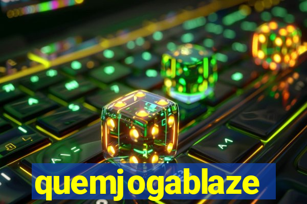 quemjogablaze