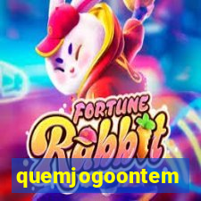 quemjogoontem