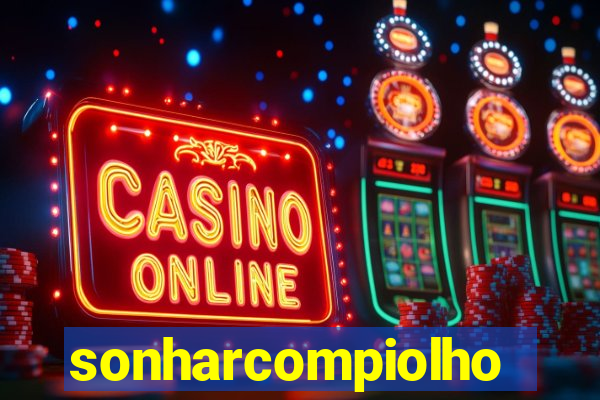 sonharcompiolho