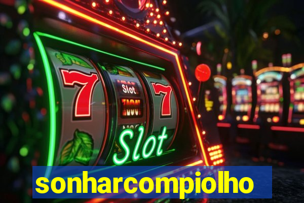 sonharcompiolho