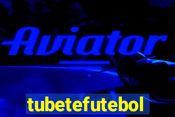tubetefutebol