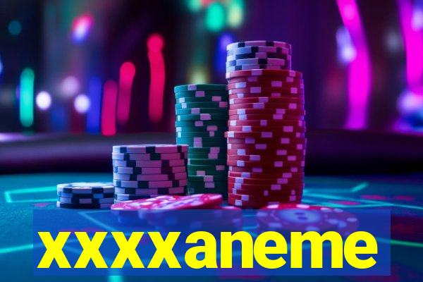 xxxxaneme