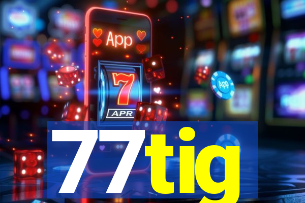 77tig
