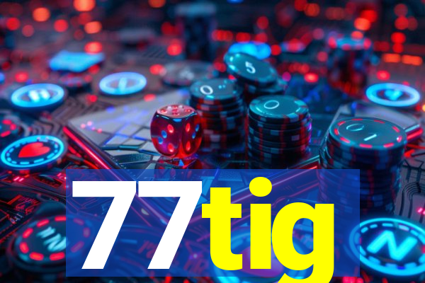 77tig