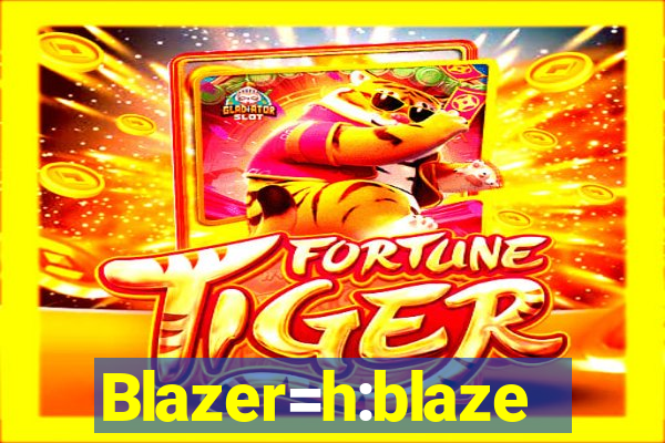 Blazer=h:blaze