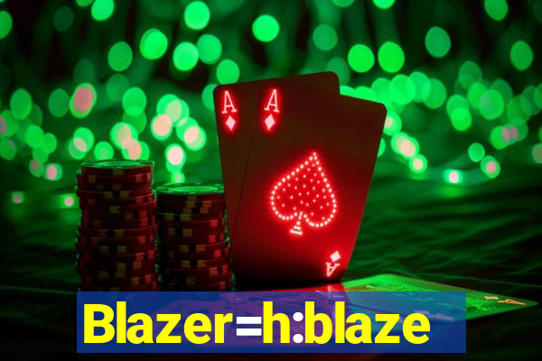 Blazer=h:blaze