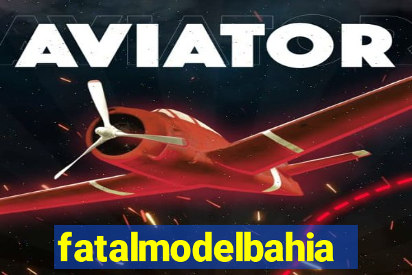 fatalmodelbahia