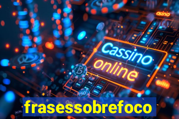 frasessobrefoco