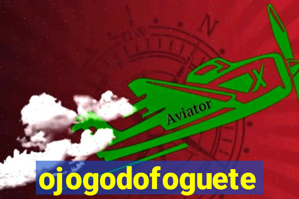 ojogodofoguete