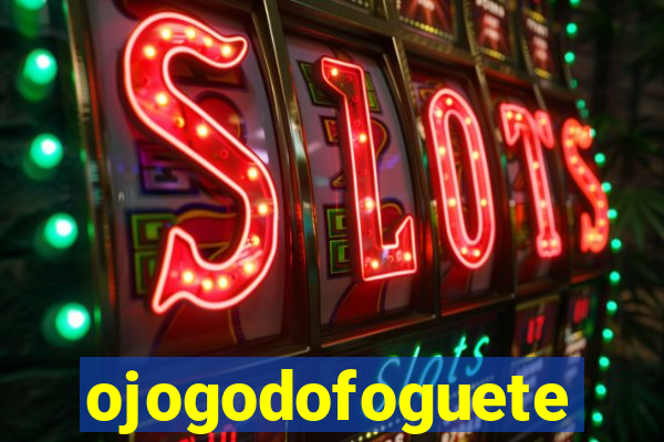 ojogodofoguete