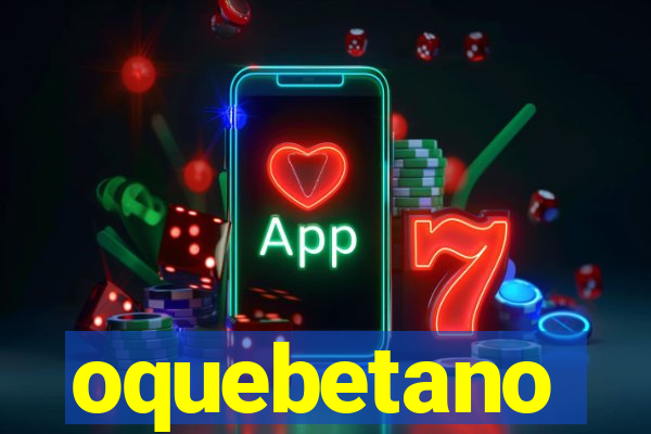 oquebetano