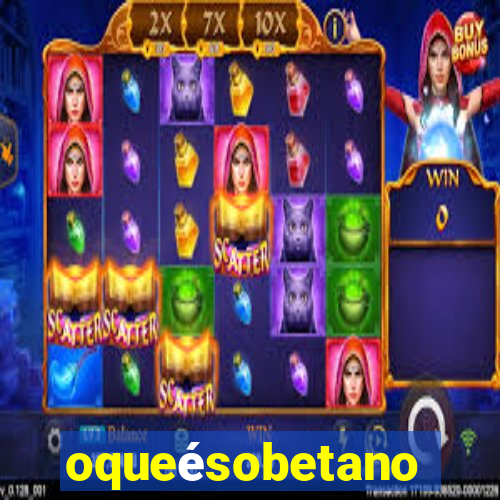oqueésobetano