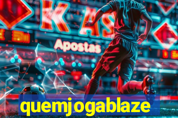 quemjogablaze