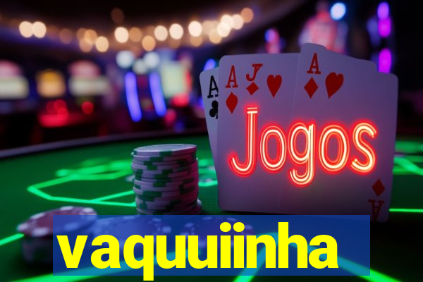vaquuiinha