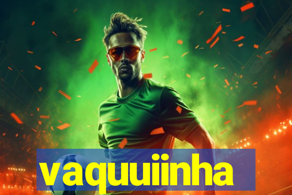 vaquuiinha