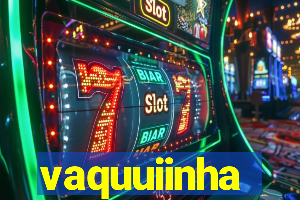 vaquuiinha