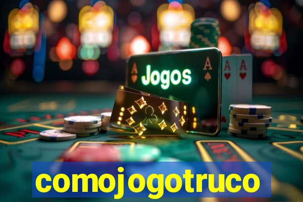 comojogotruco