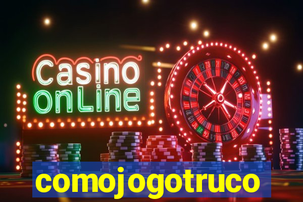 comojogotruco