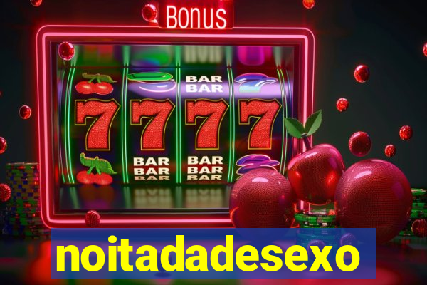 noitadadesexo