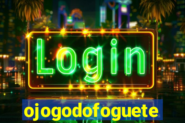 ojogodofoguete