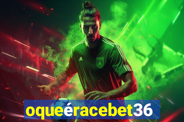 oqueéracebet365